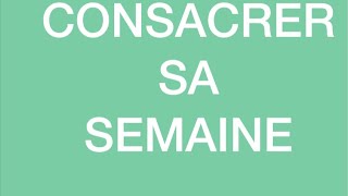 CONSACRER SA SEMAINE [upl. by Sateia]