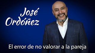 Reflexión matrimonial El error de no valorar al cónyuge 🔑 José Ordóñez [upl. by Eem]