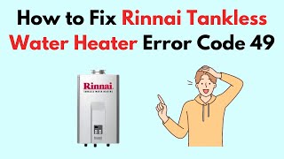 How to Fix Rinnai Tankless Water Heater Error Code 49 [upl. by Llereg]