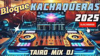 BLOQUE 💥KACHAQUERAS 💯🎶2025🔥TAIROMIXDJ [upl. by Colon]