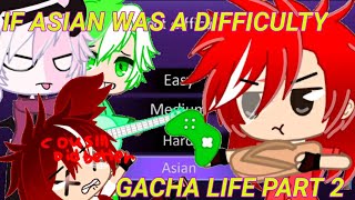 If Asian Was A Difficulty P2 GACHA LIFE [upl. by Eltsyrhc]