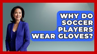 Why Do Soccer Players Wear Gloves  The Sport Xpert [upl. by Hilly]