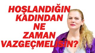 HOŞLANDIĞIN KADINDAN NE ZAMAN VAZGEÇMELİSİN [upl. by Veronika]