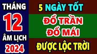 NGÀY TỐT THÁNG 12 ÂM LỊCH NĂM 2024 ĐỔ TRẦN LỢP MÁI CẤT NÓC Được Lộc Thần Tài Giàu Sang Phú Quý [upl. by Nnyllatsyrc]