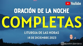 COMPLETAS DE HOY JUEVES 14 DE DICIEMBRE 2023 ORACIÓN DE LA NOCHE [upl. by Llevram981]