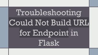 Troubleshooting Could Not Build URL for Endpoint in Flask [upl. by O'Toole]