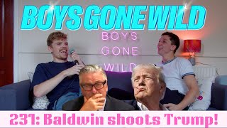 Boys Gone Wild  Episode 231 Baldwin shoots Trump [upl. by Pitarys850]