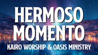 Hermoso Momento  Kairo Worship amp Oasis Ministry  Video Letra ✨ [upl. by Eirek]