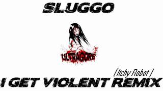 Sluggo I get violent Itchy Robot Remix [upl. by Aseena27]