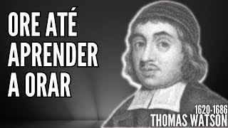 Thomas Watson 16201686 ORE ATÉ APRENDER A ORAR  Poder pela oração Audiobook [upl. by Trahern]