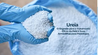 Ureia O Segredo para o Tratamento Eficaz da Pele e Suas Armadilhas para PodÃ³logos [upl. by Flaherty]