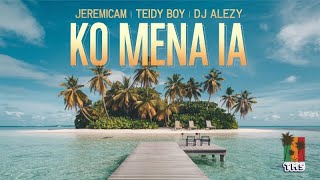 Ko Mena Ia by Jeremicam x Teidy Boy x DJ Alezy [upl. by Nohtahoj]