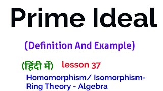 Prime Ideal  Definition and Examples  HomomorphismIsomorphism  Ring Theory  Lesson 37 [upl. by Eedyaj]