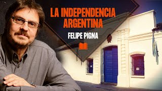 Felipe Pigna La Independencia Argentina  Los Libros de la Buena Memoria [upl. by Ardnaskela]