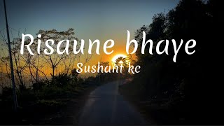 Risaune Bhaye  Sushant Kc  lyrics sano sano Kurama [upl. by Draned]