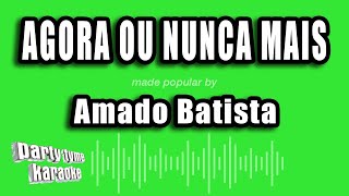 Amado Batista  Agora Ou Nunca Mais Versão Karaokê [upl. by Seale]