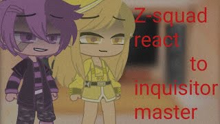 Zsquad react to inquisitormastergacha club [upl. by Anaiad]