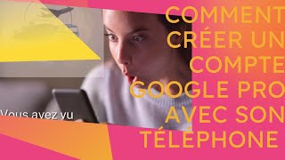 COMMENT CREE UN COMPTE GOOGLE PRO AVEC SON TELEPHONE [upl. by Nowujalo97]