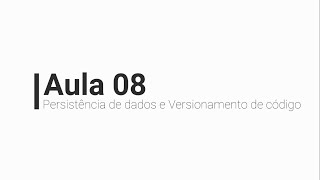 Aula 8  Persistência de Dados e Versionamento de Código [upl. by Aliled25]