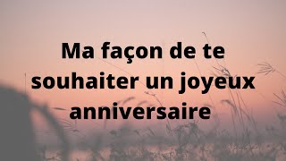 Texte danniversaire  Ma façon de te souhaiter un joyeux anniversaire [upl. by Xet]