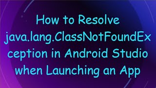 How to Resolve javalangClassNotFoundException in Android Studio when Launching an App [upl. by Annayak]