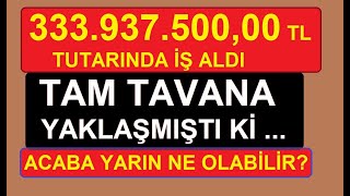 33393750000 TL TUTARINDDA İŞ ALDI  TAM TAVANA YAKLAŞMIŞTI Kİ  ACABA YARIN NE OLABİLİR BİST [upl. by Sedlik]