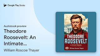 Theodore Roosevelt An Intimate Biography All… by William Roscoe Thayer · Audiobook preview [upl. by Sopher174]