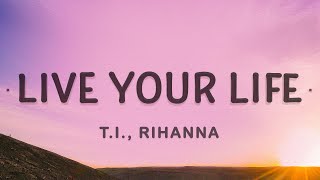 TI Rihanna  Live Your Life Lyrics [upl. by Danczyk]