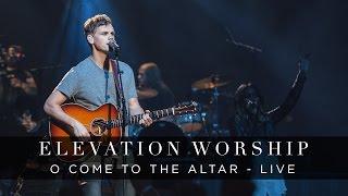 O Come to the Altar  Live  Elevation Worship [upl. by Wieren]