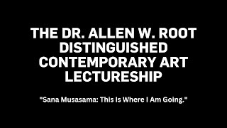 THE DR ALLEN W ROOT CONTEMPORARY ART LECTURESHIP  quotSana Musasama This Is Where I Am Goingquot [upl. by Yecac]