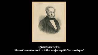 Ignaz Moscheles  Piano Concerto no6 in B flat major op90 quotFantastiquequot [upl. by Hollington]