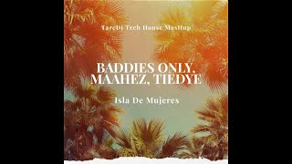 BADDIES ONLY MAAHEZ TIEDYE  Isla De Mujeres TareDj Tech House MasHup [upl. by Ayenat237]