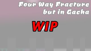 Four Way Fracture ReImagined but in Gacha WIP 🎤 [upl. by Nepil]