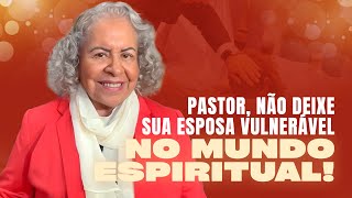 PASTOR NÃO DEIXE SUA ESPOSA VULNERÁVEL NO MUNDO ESPIRITUAL  PASTORA TÂNIA TEREZA [upl. by Oicul]