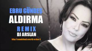 Ebru Gündes  Aldirma Remix DJ ARSLAN [upl. by Coward874]