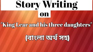 Story Writing on quotKing Lear and His Three Daughters বাংলা অর্থ সহ  Story Writing [upl. by Akihsay512]