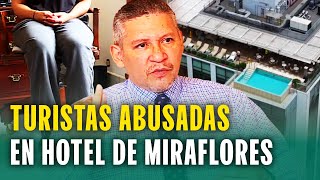 Turistas norteamericanas ultrajadas en exclusivo hotel de Miraflores quotLe rogué que se detuvieraquot [upl. by Rothwell]