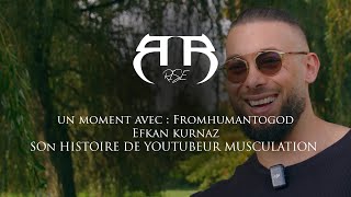 UN MOMENT AVEC  Efkan Kurnaz  FromHumanToGod son histoire de Youtubeur Musculation [upl. by Kciregor]