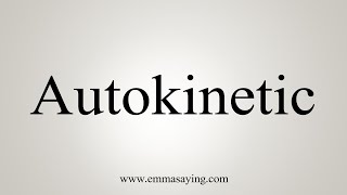 How To Say Autokinetic [upl. by Art]