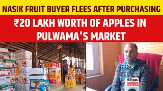 Nasik Fruit Buyer Flees After Purchasing ₹20 Lakh Worth of Apples in Pulwamas Market [upl. by Brewster]