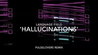 Language Field  Hallucinations  Pulselovers Remix [upl. by Anonyw]