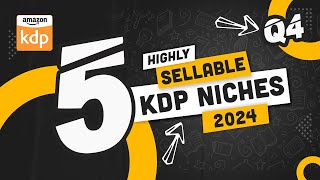 5 Sellable KDP Niches 2024  Amazon KDP Q4 Profitable Niche [upl. by Eixel483]