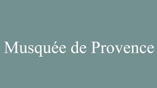 How to Pronounce Musquée de Provence Correctly in French [upl. by Nickles740]