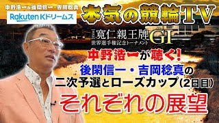 【吉岡稔真編】中野浩一が聴く！後閑信一 ・吉岡稔真の二次予選とローズカップ（２日目）それぞれの展望 [upl. by Llebasi]