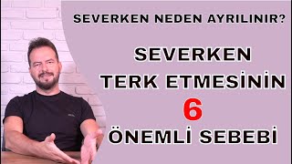 SEVERKEN NEDEN TERK EDER SEVERKEN AYRILAN İNSANLARIN 6 KRİTİK SEBEBİ [upl. by Conners]