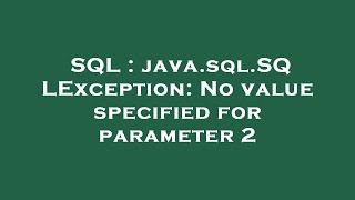 SQL  javasqlSQLException No value specified for parameter 2 [upl. by Aryam]