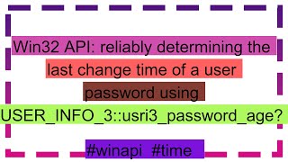 Win32 API reliably determining the last change time of a user password using USERINFO3usri3pa [upl. by Yelehsa849]