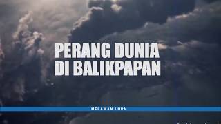 Melawan Lupa  Perang Dunia di Balikpapan [upl. by Aseek469]