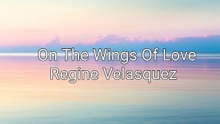 On The Wings Of Love  Regine Velasquez Lyrics [upl. by Einnod]