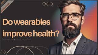 DO WEARABLES IMPROVE HEALTH [upl. by Whitehurst]